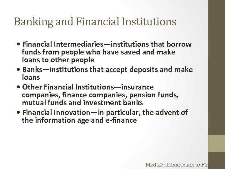 Banking and Financial Institutions • Financial Intermediaries—institutions that borrow funds from people who have