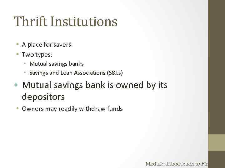 Thrift Institutions • A place for savers • Two types: • Mutual savings banks