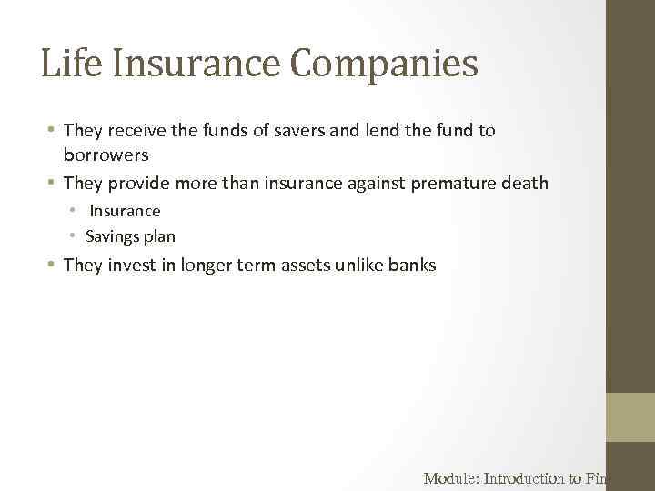 Life Insurance Companies • They receive the funds of savers and lend the fund