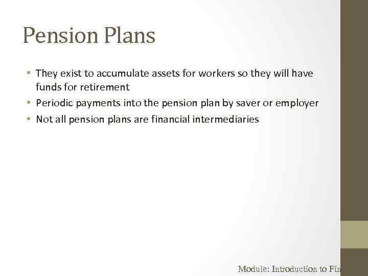 Pension Plans • They exist to accumulate assets for workers so they will have