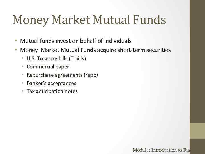 Money Market Mutual Funds • Mutual funds invest on behalf of individuals • Money