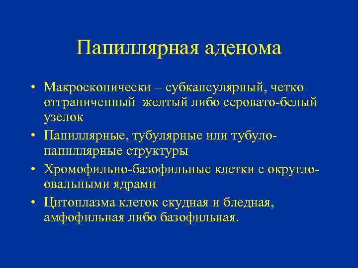 Папиллярная аденома • Макроскопически – субкапсулярный, четко отграниченный желтый либо серовато-белый узелок • Папиллярные,