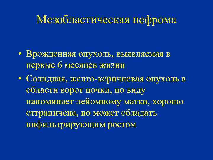 Мезобластическая нефрома • Врожденная опухоль, выявляемая в первые 6 месяцев жизни • Солидная, желто-коричневая