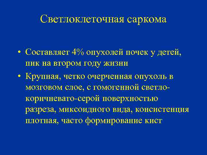 Светлоклеточная саркома • Составляет 4% опухолей почек у детей, пик на втором году жизни