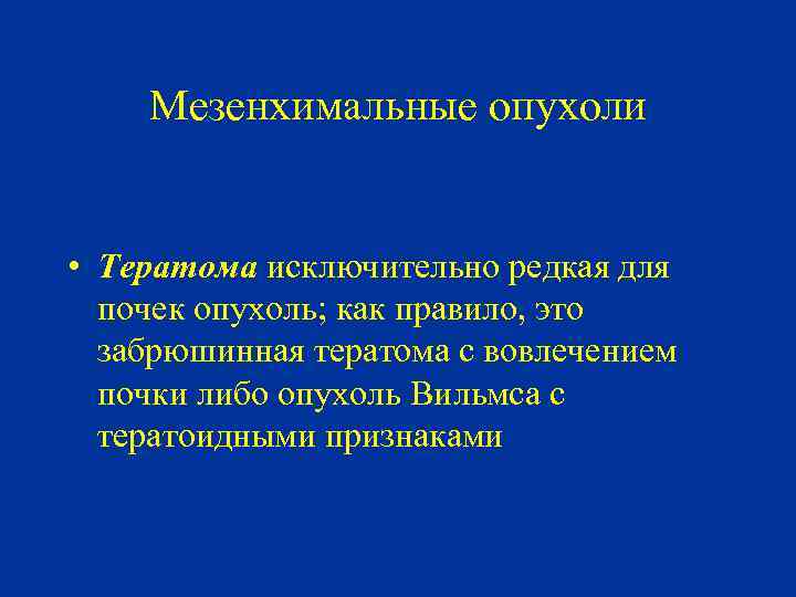 Мезенхимальные опухоли • Тератома исключительно редкая для почек опухоль; как правило, это забрюшинная тератома