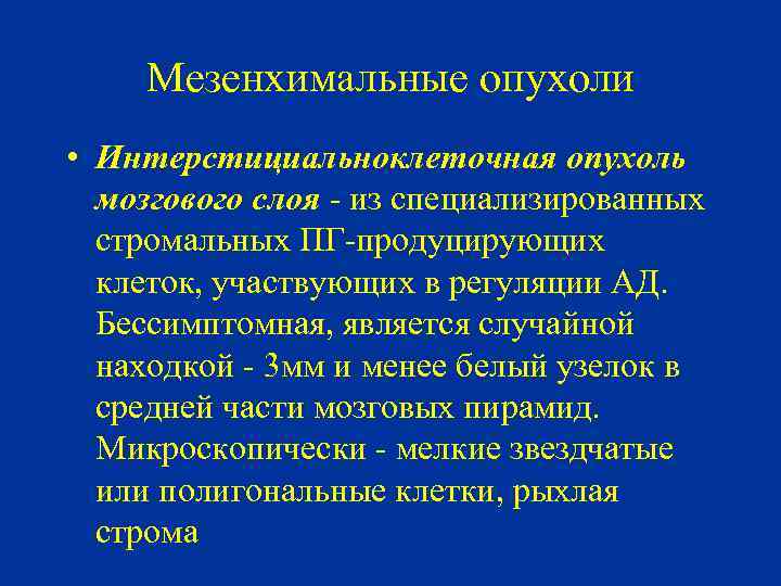 Мезенхимальные опухоли • Интерстициальноклеточная опухоль мозгового слоя - из специализированных стромальных ПГ-продуцирующих клеток, участвующих