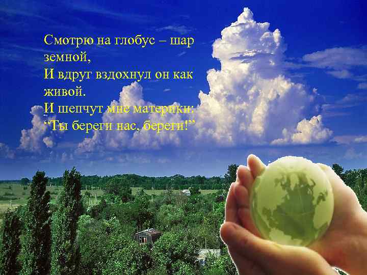  Смотрю на глобус – шар земной, И вдруг вздохнул он как живой. И