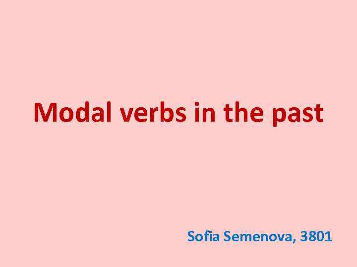 Modal verbs in the past Sofia Semenova, 3801 