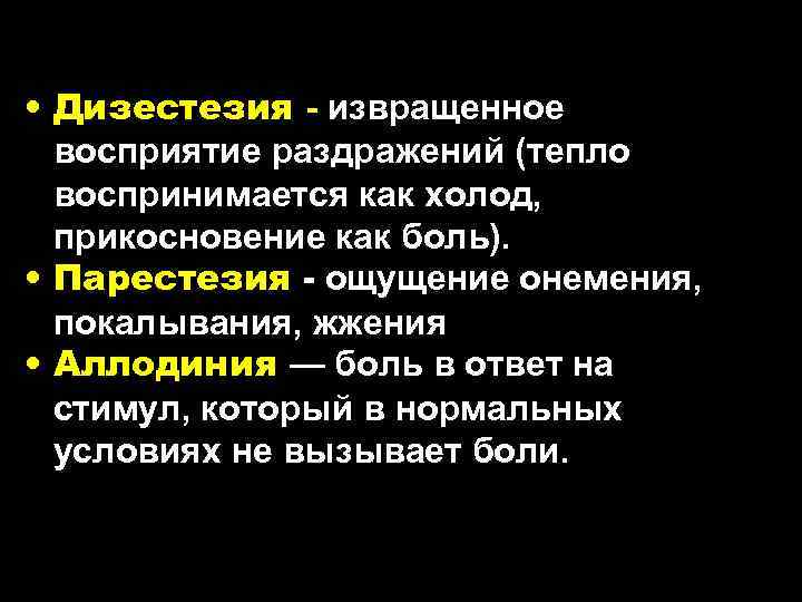  • Дизестезия - извращенное восприятие раздражений (тепло воспринимается как холод, прикосновение как боль).