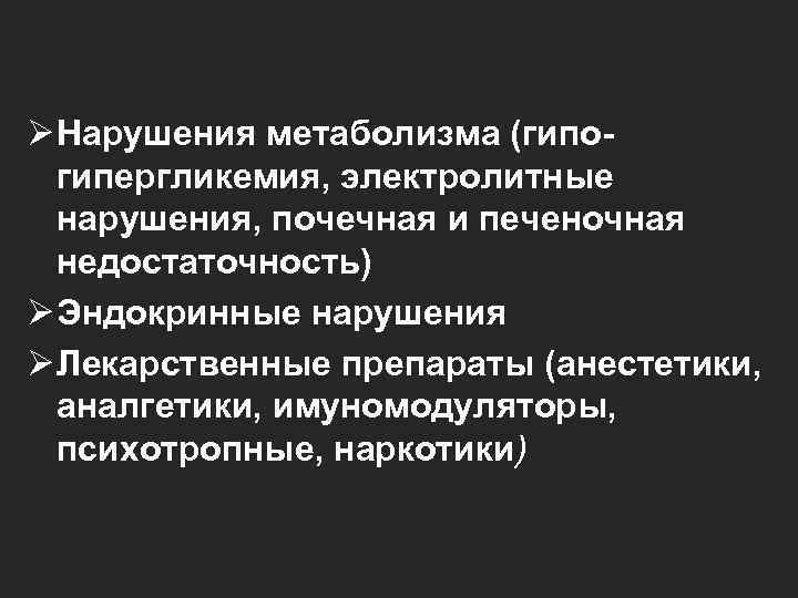 Ø Нарушения метаболизма (гипогипергликемия, электролитные нарушения, почечная и печеночная недостаточность) Ø Эндокринные нарушения Ø