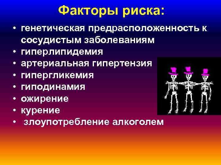 Факторы риска: • генетическая предрасположенность к сосудистым заболеваниям • гиперлипидемия • артериальная гипертензия •