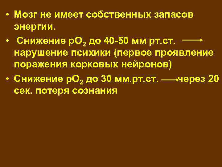  • Мозг не имеет собственных запасов энергии. • Снижение р. О 2 до