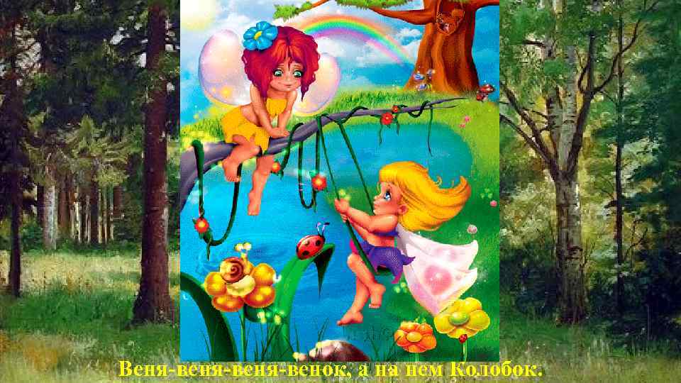 Веня-веня-венок, а на нем Колобок. 