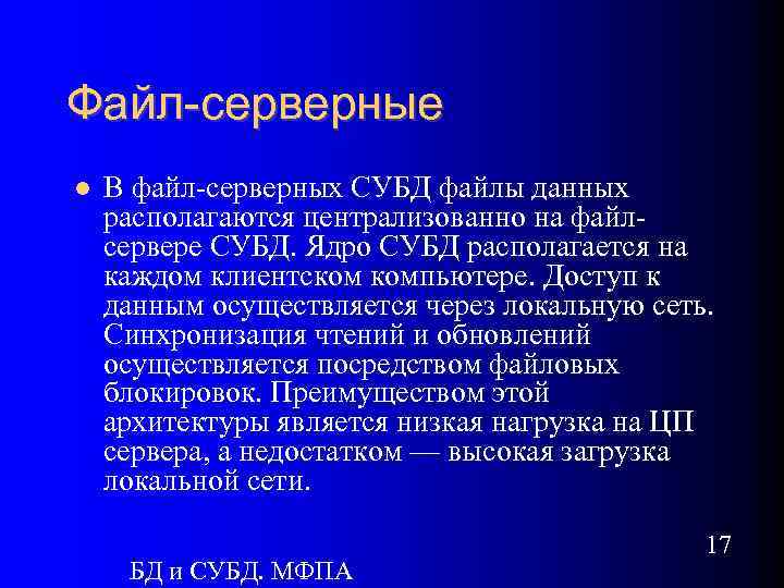 Файл-серверные В файл-серверных СУБД файлы данных располагаются централизованно на файлсервере СУБД. Ядро СУБД располагается