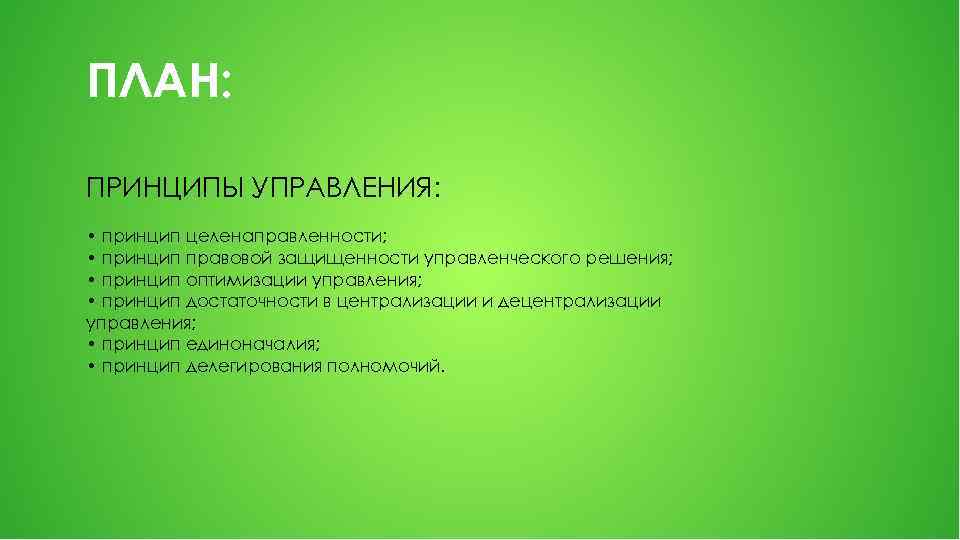 ПЛАН: ПРИНЦИПЫ УПРАВЛЕНИЯ: • принцип целенаправленности; • принцип правовой защищенности управленческого решения; • принцип