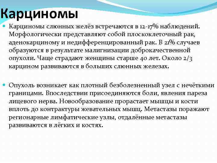 Карциномы слюнных желёз встречаются в 12 -17% наблюдений. Морфологически представляют собой плоскоклеточный рак, аденокарциному