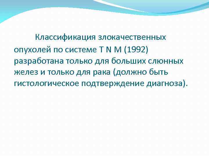 Классификация злокачественных опухолей по системе T N M (1992) разработана только для больших слюнных