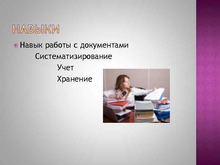  Навык работы с документами Систематизирование Учет Хранение 