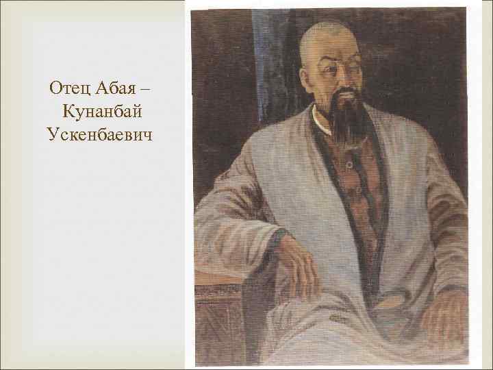 Отец Абая – Кунанбай Ускенбаевич 