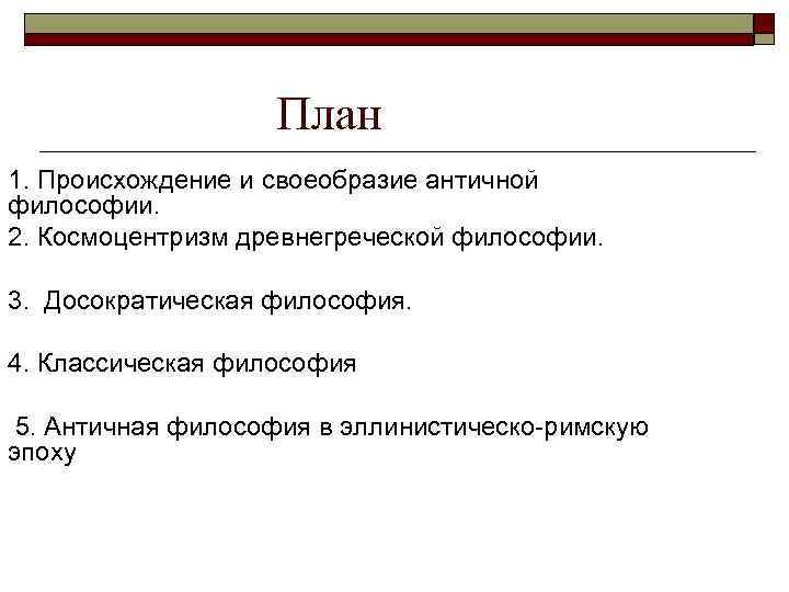  План 1. Происхождение и своеобразие античной философии. 2. Космоцентризм древнегреческой философии. 3. Досократическая