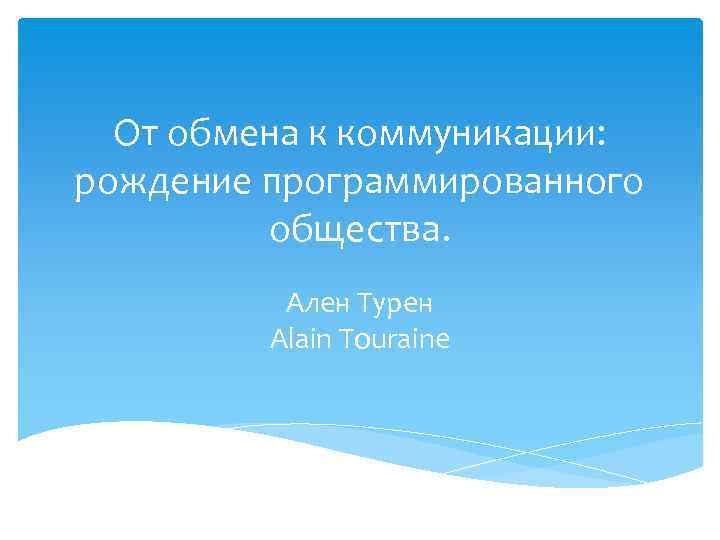 От обмена к коммуникации: рождение программированного общества. Ален Турен Alain Touraine 