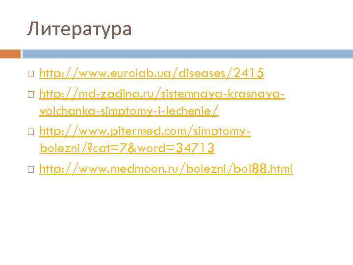 Литература http: //www. eurolab. ua/diseases/2415 http: //md-zadina. ru/sistemnaya-krasnayavolchanka-simptomy-i-lechenie/ http: //www. pitermed. com/simptomybolezni/? cat=7&word=34713 http: