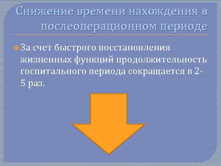 Снижение времени нахождения в послеоперационном периоде За счет быстрого восстановления жизненных функций продолжительность госпитального