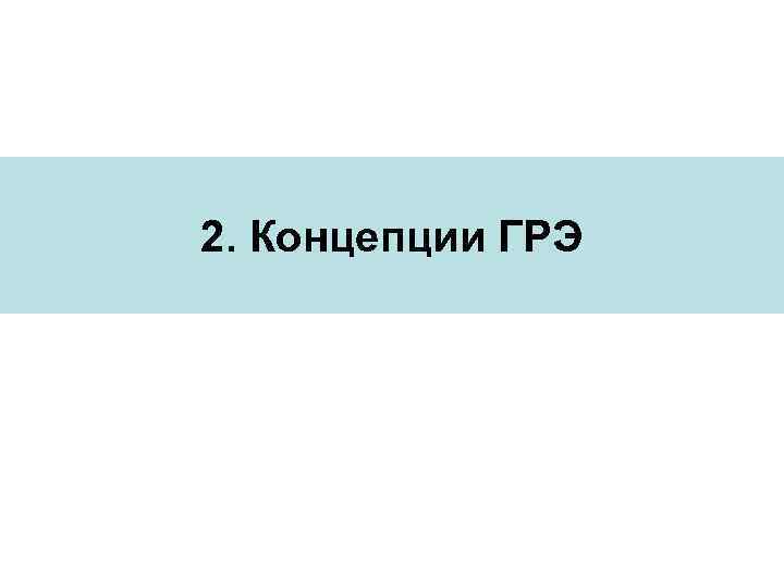 2. Концепции ГРЭ 