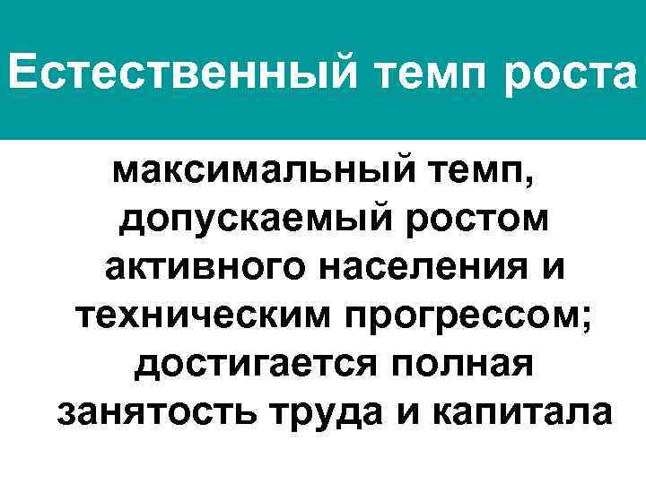Естественный темп роста максимальный темп, допускаемый ростом активного населения и техническим прогрессом; достигается полная