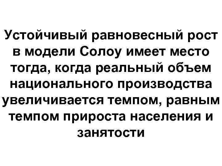 Устойчивый равновесный рост в модели Солоу имеет место тогда, когда реальный объем национального производства