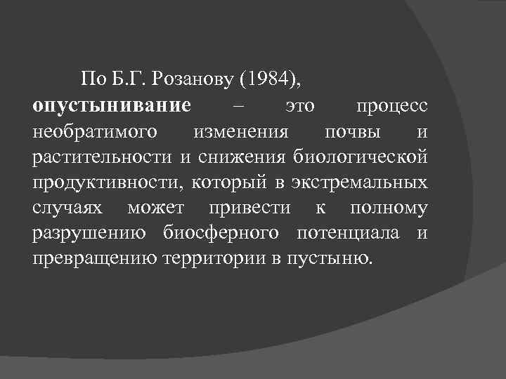 По Б. Г. Розанову (1984), опустынивание – это процесс необратимого изменения почвы и растительности