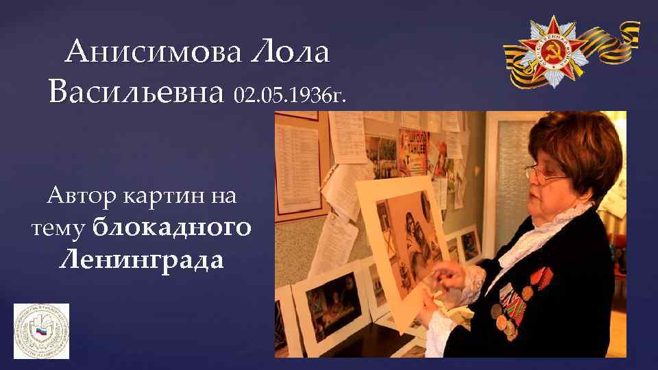 Анисимова Лола Васильевна 02. 05. 1936 г. Автор картин на тему блокадного Ленинграда 