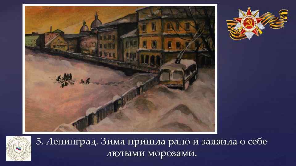 5. Ленинград. Зима пришла рано и заявила о себе лютыми морозами. 