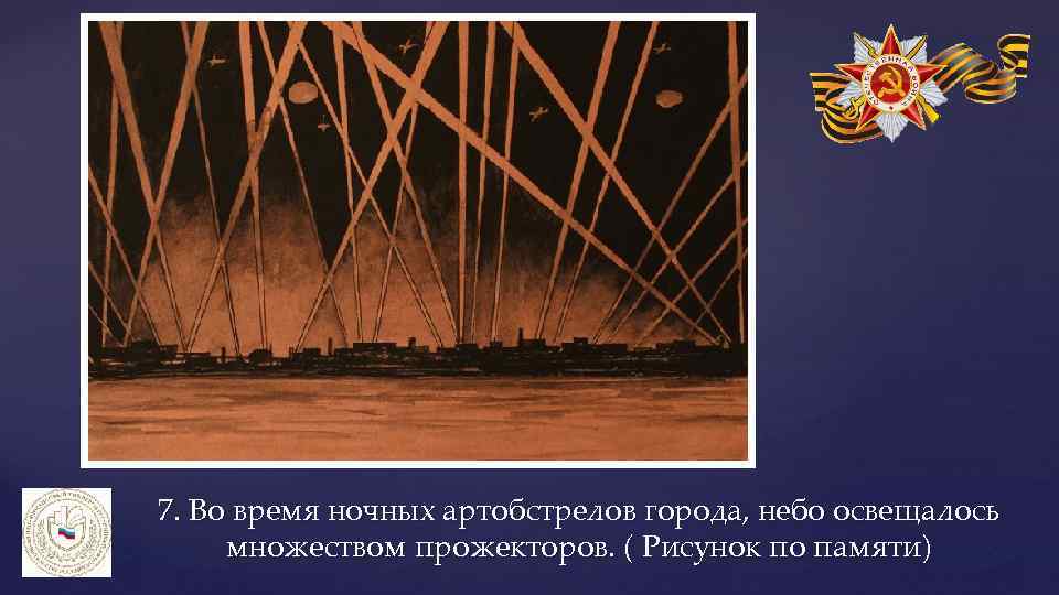 7. Во время ночных артобстрелов города, небо освещалось множеством прожекторов. ( Рисунок по памяти)