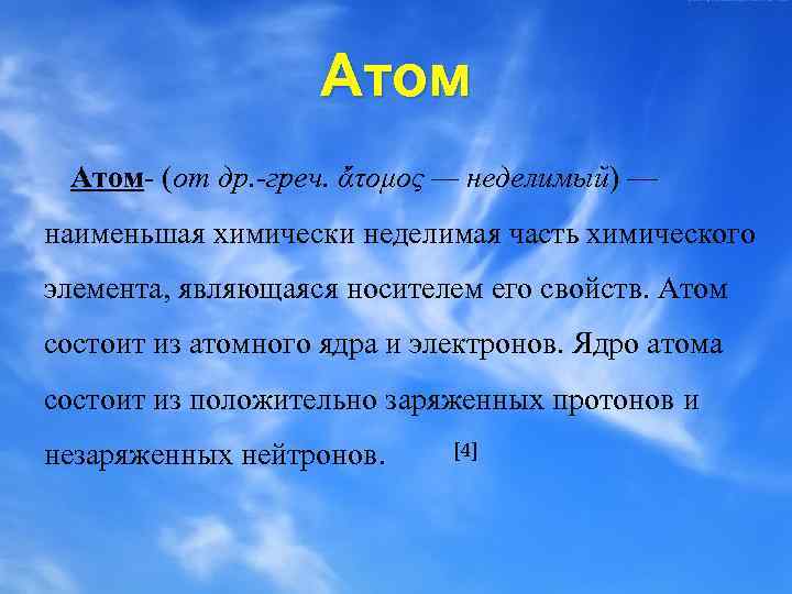 Атом- (от др. -греч. ἄτομος — неделимый) — наименьшая химически неделимая часть химического элемента,