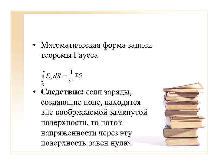  • Математическая форма записи теоремы Гаусса • Следствие: если заряды, создающие поле, находятся