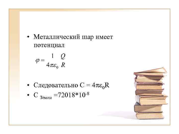  • Металлический шар имеет потенциал • Следовательно С = 4 0 R •