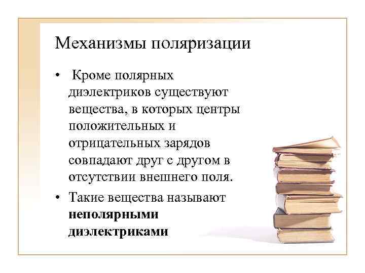 Механизмы поляризации • Кроме полярных диэлектриков существуют вещества, в которых центры положительных и отрицательных