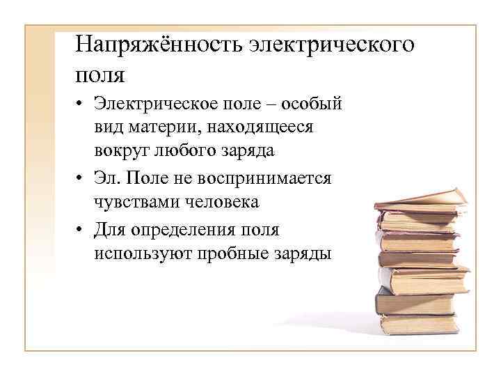 Напряжённость электрического поля • Электрическое поле – особый вид материи, находящееся вокруг любого заряда