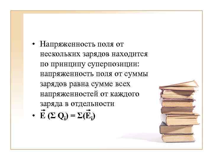  • Напряженность поля от нескольких зарядов находится по принципу суперпозиции: напряженность поля от