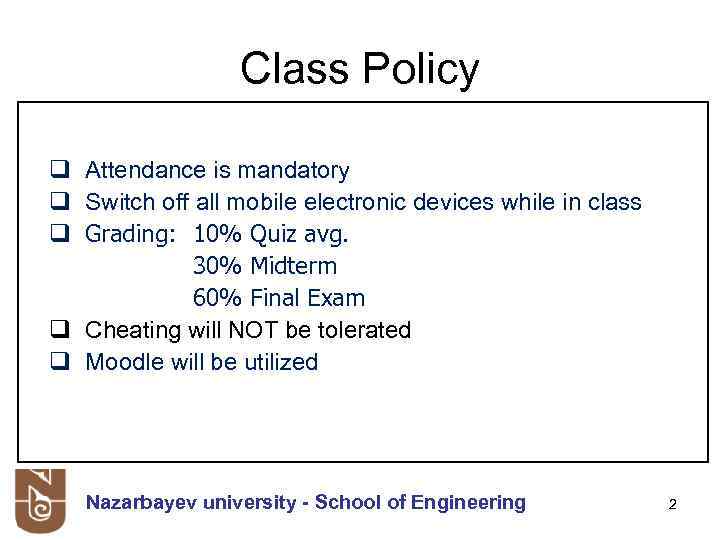 Class Policy q Attendance is mandatory q Switch off all mobile electronic devices while