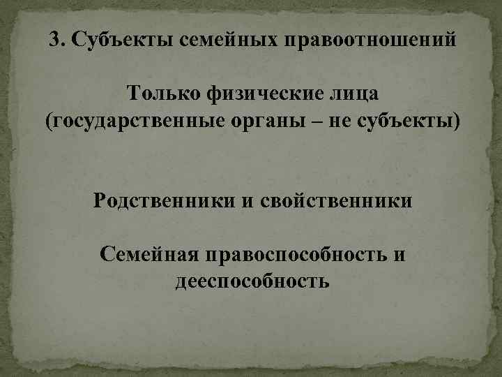 3. Субъекты семейных правоотношений Только физические лица (государственные органы – не субъекты) Родственники и