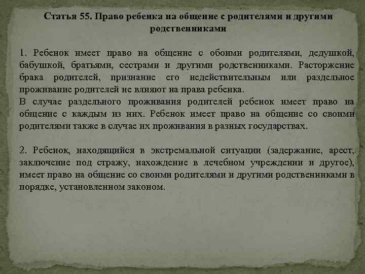 Статья 55. Право ребенка на общение с родителями и другими родственниками 1. Ребенок имеет