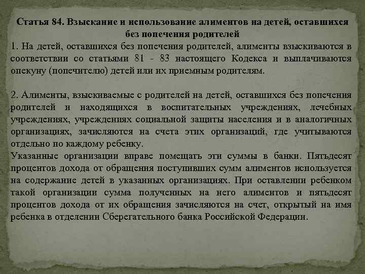 Ст 84. Взыскание алиментов на родителей. Порядок взыскания алиментов на детей оставшихся без попечения. Порядок взыскания алиментов на детей и пользование ими. Неподконтрольность расходования алиментов родителя.