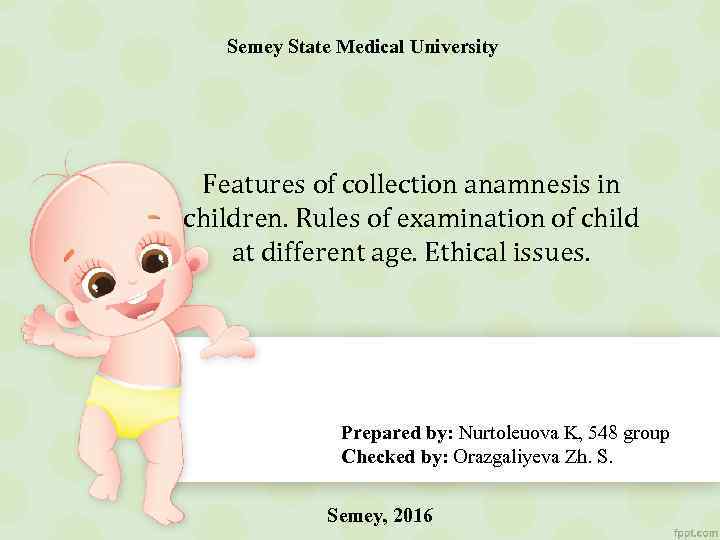 Semey State Medical University Features of collection anamnesis in children. Rules of examination of