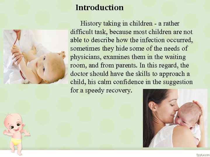 Introduction History taking in children - a rather difficult task, because most children are