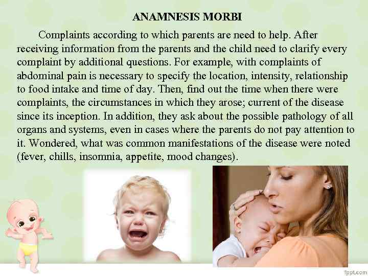 ANAMNESIS MORBI Complaints according to which parents are need to help. After receiving information