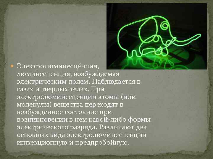  Электролюминесце нция, люминесценция, возбуждаемая электрическим полем. Наблюдается в газах и твердых телах. При
