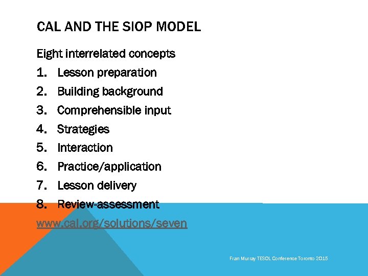 CAL AND THE SIOP MODEL Eight interrelated concepts 1. Lesson preparation 2. Building background