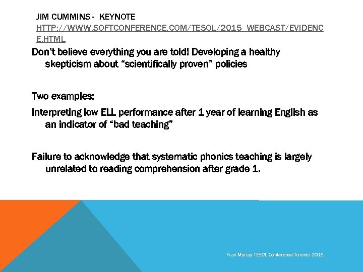 JIM CUMMINS - KEYNOTE HTTP: //WWW. SOFTCONFERENCE. COM/TESOL/2015_WEBCAST/EVIDENC E. HTML Don’t believe everything you